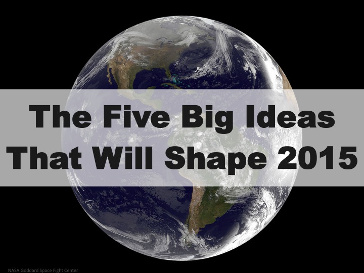 The Five Big Ideas (And The Trends Behind Them) That Will Shape 2015